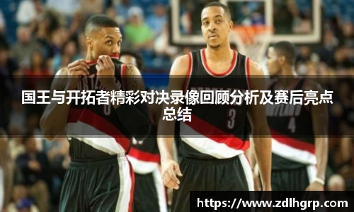 国王与开拓者精彩对决录像回顾分析及赛后亮点总结